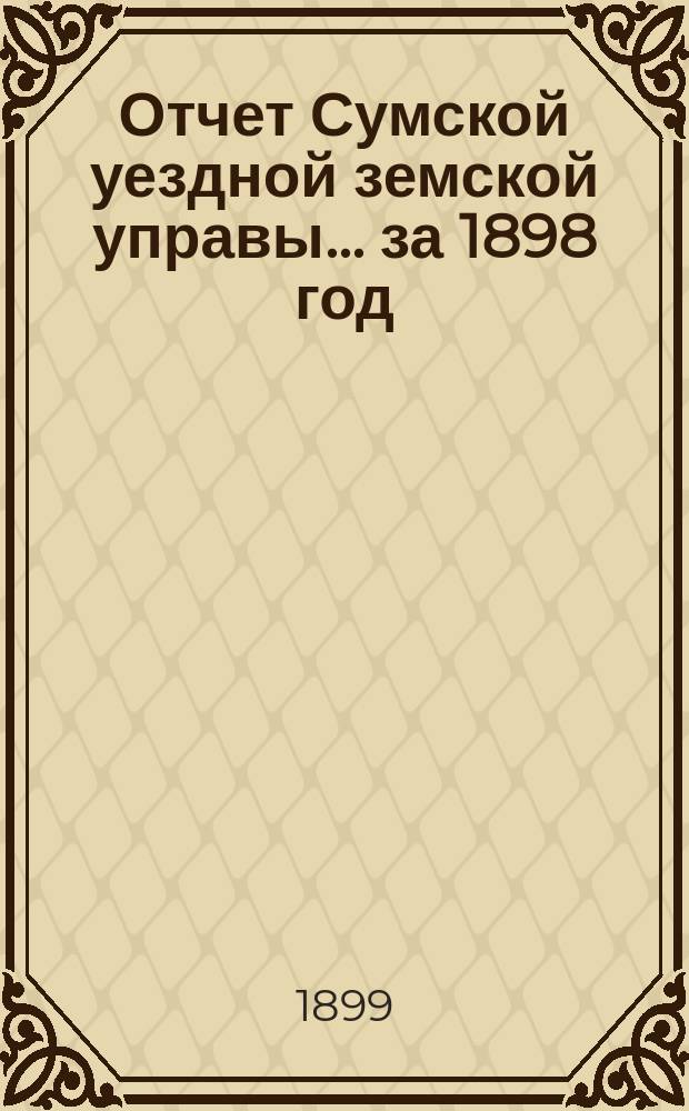 Отчет Сумской уездной земской управы... за 1898 год