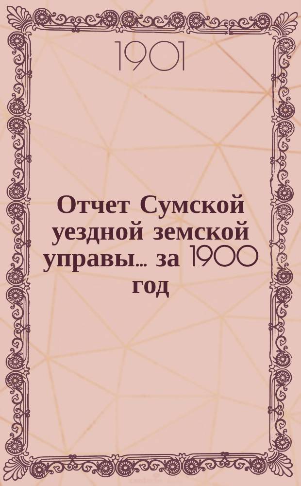 Отчет Сумской уездной земской управы... за 1900 год