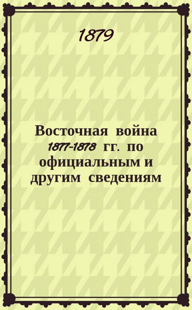 Восточная война 1877-1878 гг. по официальным и другим сведениям