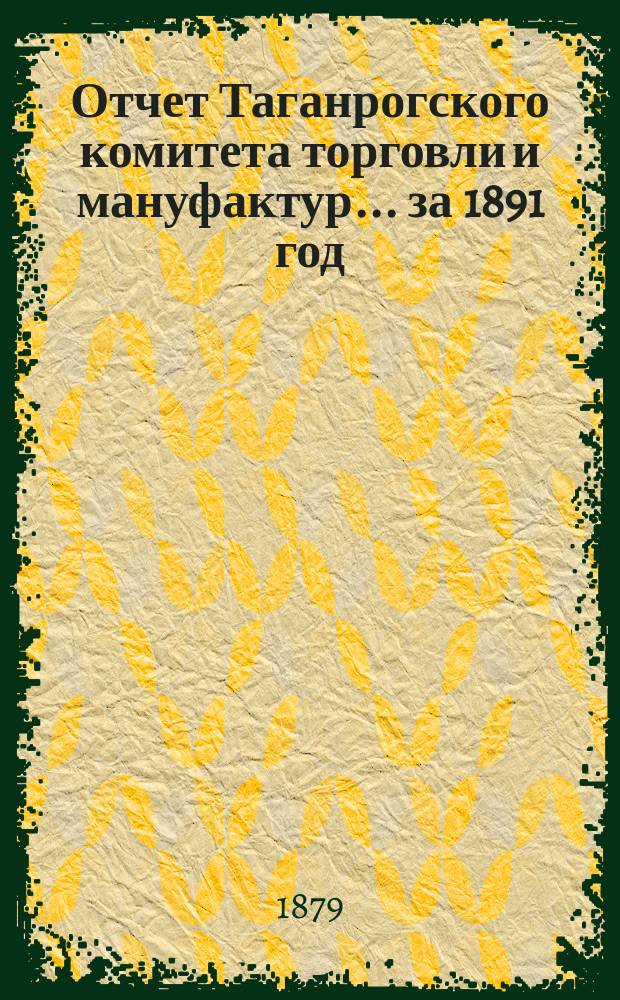 Отчет Таганрогского комитета торговли и мануфактур... ... за 1891 год