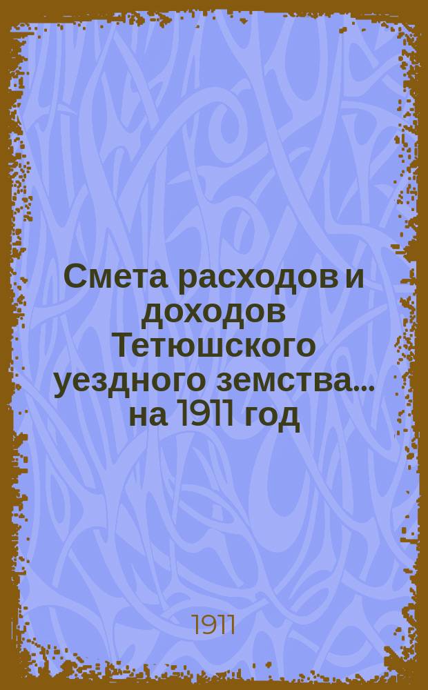 Смета расходов и доходов Тетюшского уездного земства... на 1911 год
