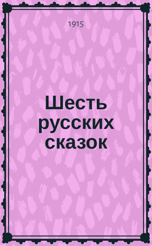 Шесть русских сказок: Счастливое дитя. Чудная дудка. Птичий язык. Ведьма и солнцева сестра. Заморышек