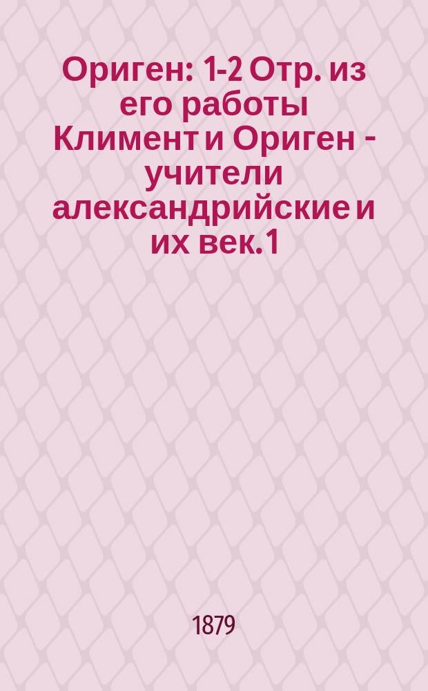Ориген : [1]-2 [Отр. из его работы Климент и Ориген - учители александрийские и их век. [1]