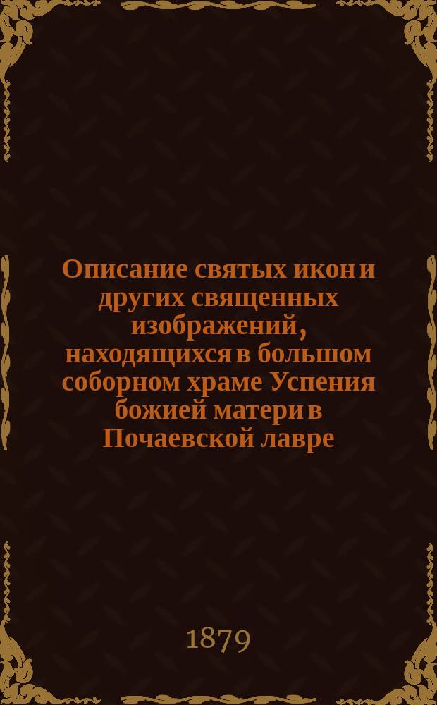 Описание святых икон и других священных изображений, находящихся в большом соборном храме Успения божией матери в Почаевской лавре : Отд. 1-2. Отд. 1