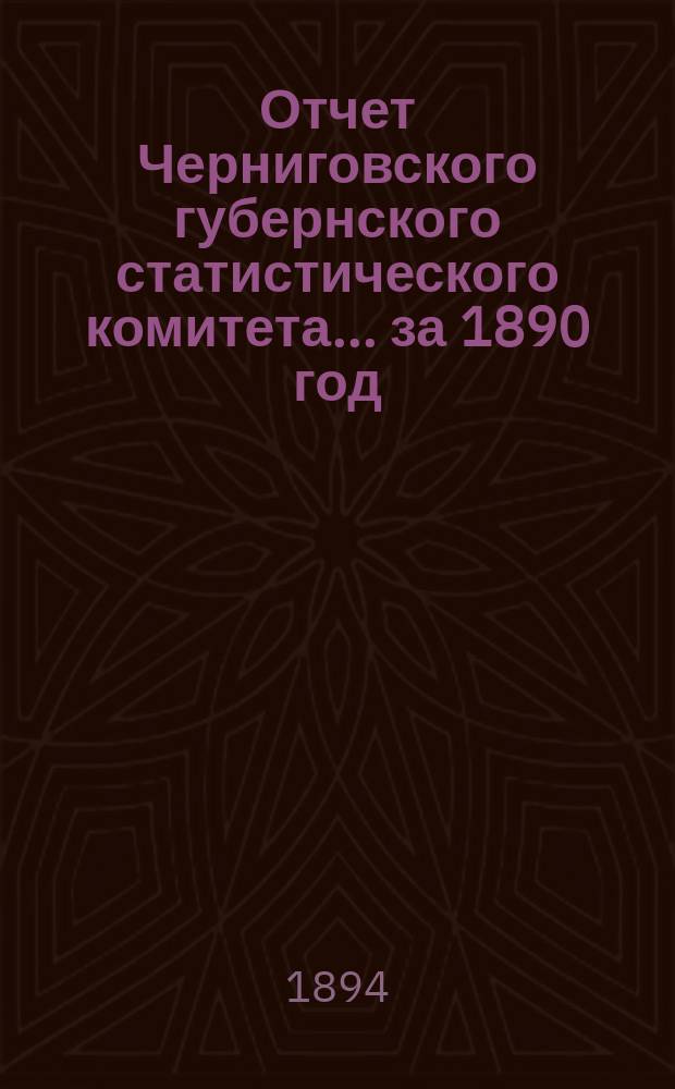 Отчет Черниговского губернского статистического комитета... ... за 1890 год