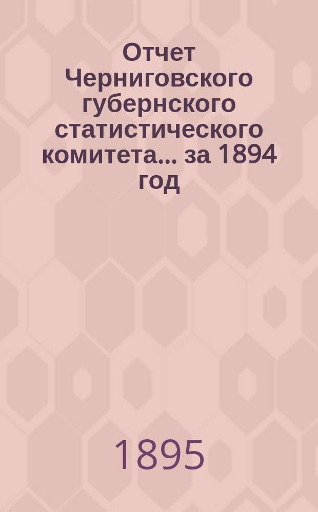 Отчет Черниговского губернского статистического комитета... ... за 1894 год