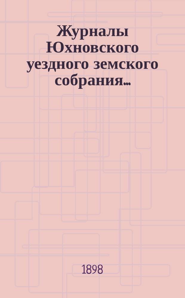 Журналы Юхновского уездного земского собрания.. : [С прил.]. XXXIII очередного... 6-12 октября 1897 года