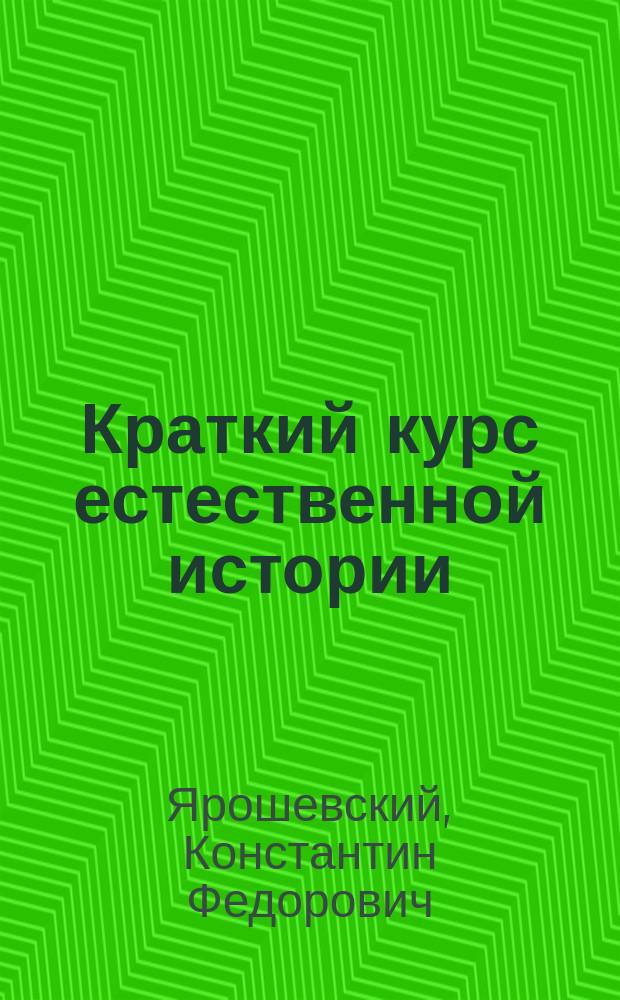 Краткий курс естественной истории : Учебник для гор. училищ. Ч. 1-2