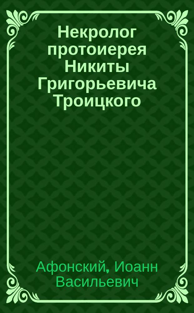 Некролог протоиерея Никиты Григорьевича Троицкого; Слово при погребении о. протоиерея Никиты Троицкого; Слово при погребении бывшего кафедрального протоиерея г. Смоленска о. Никиты Григорьевича Троицкого