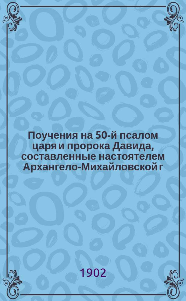 Поучения на 50-й псалом царя и пророка Давида, составленные настоятелем Архангело-Михайловской г. Таганрога церкви прот. В.А. Бандаковым