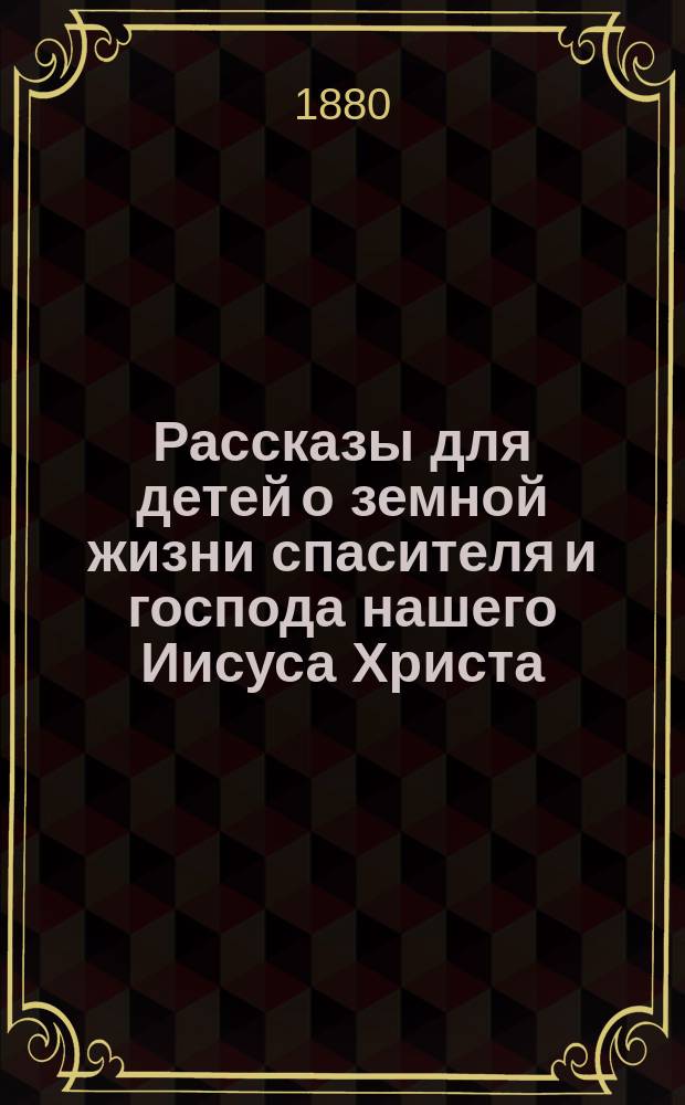 Рассказы для детей о земной жизни спасителя и господа нашего Иисуса Христа
