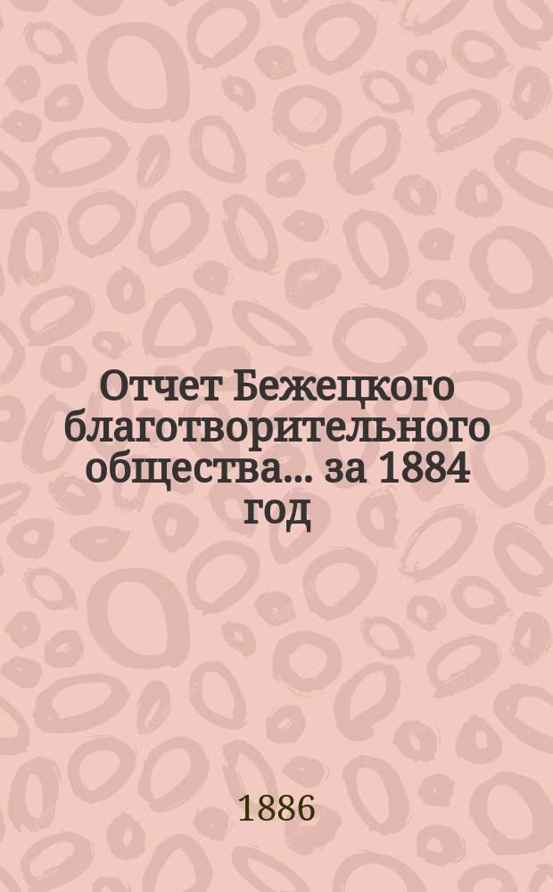 Отчет Бежецкого благотворительного общества ... за 1884 год