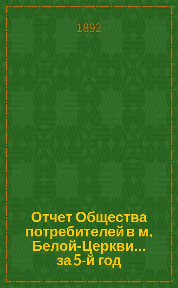 Отчет Общества потребителей в м. Белой-Церкви... ... за 5-й год