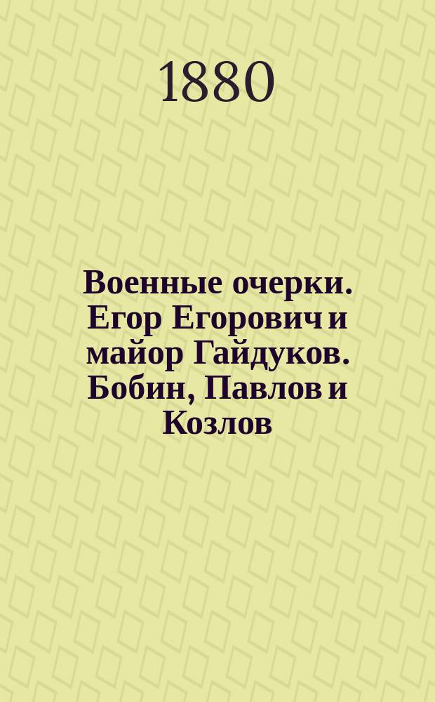 Военные очерки. Егор Егорович и майор Гайдуков. Бобин, Павлов и Козлов