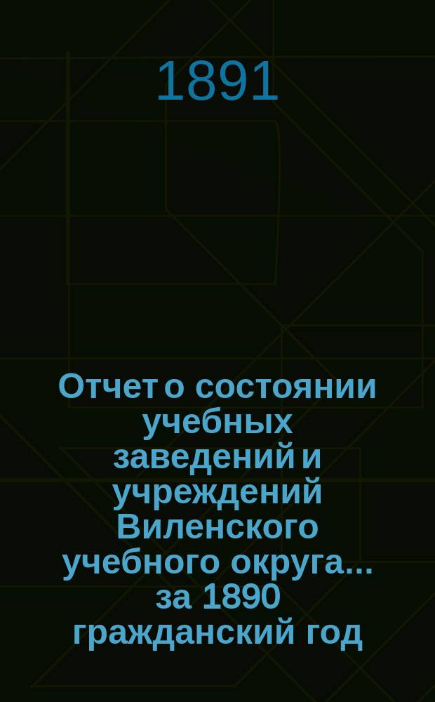 Отчет о состоянии учебных заведений и учреждений Виленского учебного округа... за 1890 гражданский год. Б