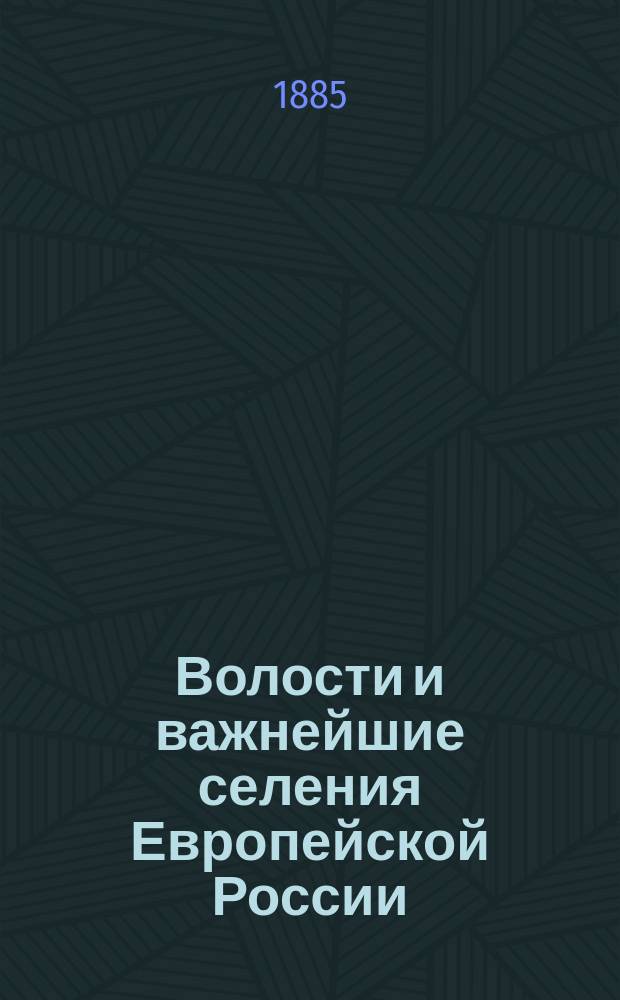 Волости и важнейшие селения Европейской России : По данным обследования, произвед. стат. учреждениями М-ва вн. дел. Вып. 1. Вып. 7 : Губернии Приозерной группы