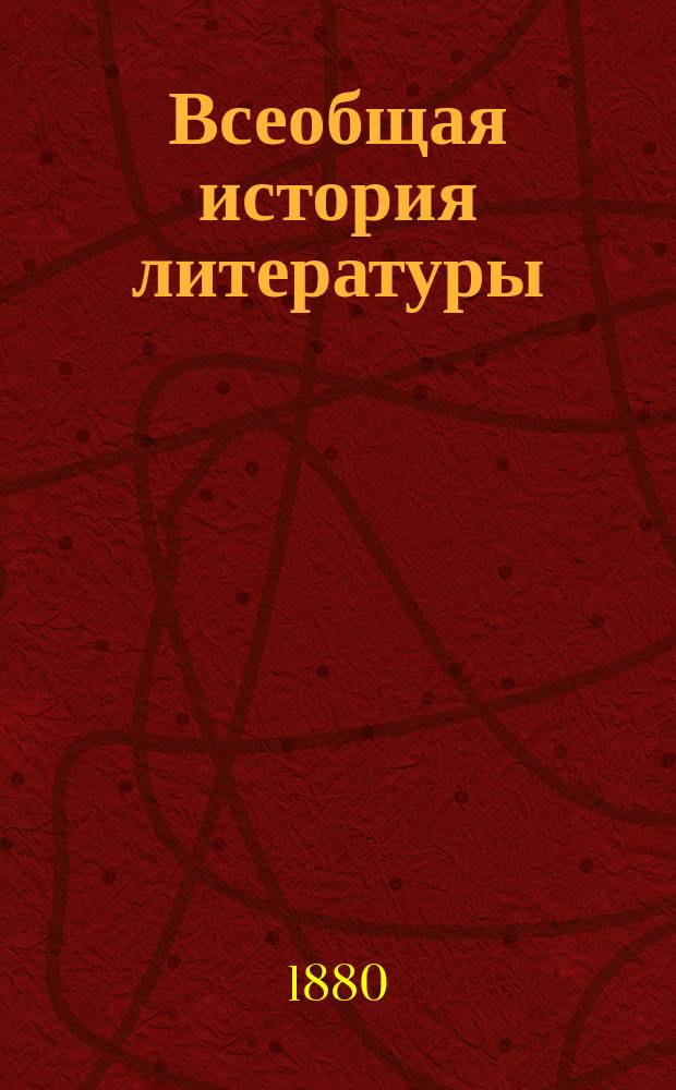 Всеобщая история литературы : Сост. по источникам и новейшим исслед., при участии рус. ученых и литераторов. Т. 1. Ч. 1 : Литература Древнего Востока