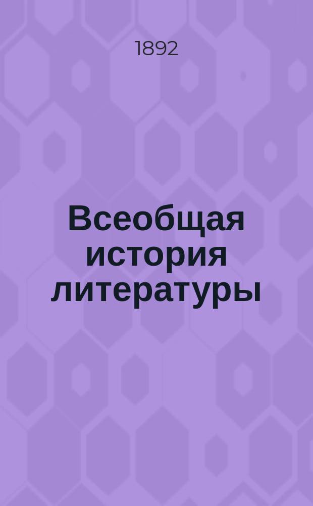 Всеобщая история литературы : Сост. по источникам и новейшим исслед., при участии рус. ученых и литераторов. Т. 4 : Литература просвещения
