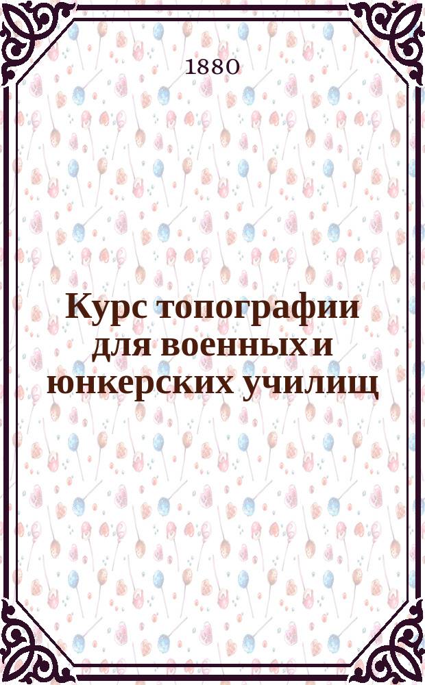 Курс топографии для военных и юнкерских училищ