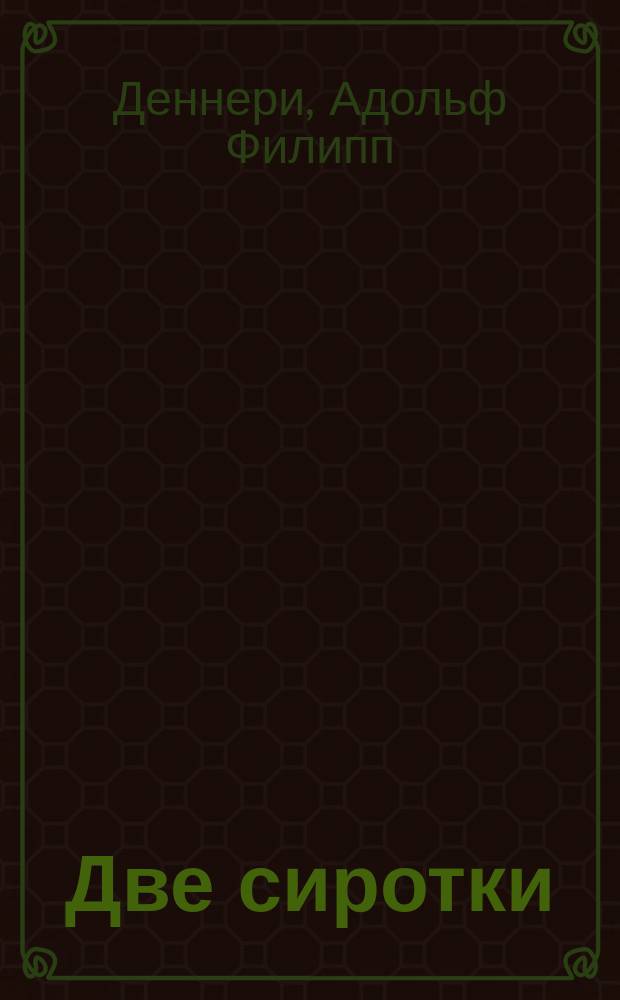 Две сиротки : Драма в 5-ти актах (8-ми карт.)