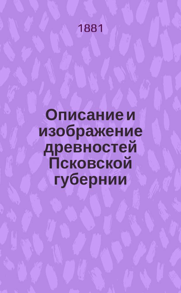 Описание и изображение древностей Псковской губернии : Посмерт. изд. соч. инж.-полк. И.Ф. Годовикова. Вып. 1-3. Вып. 2 : [Краткое историческое обозрение г. Пскова и его древностей, с атласом рисунков