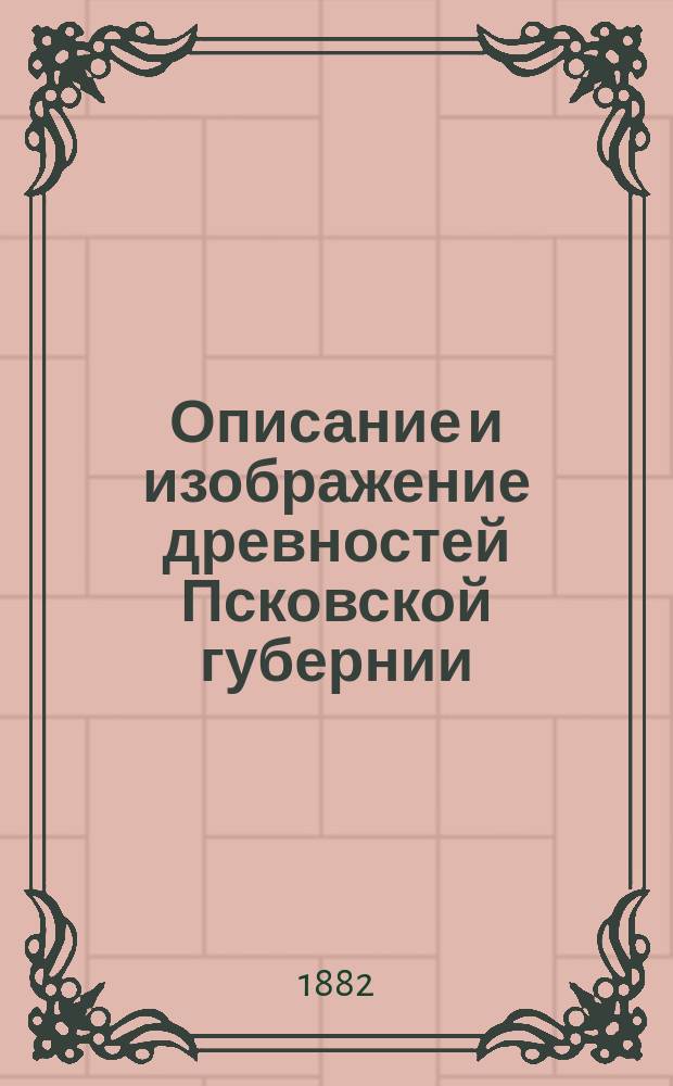 Описание и изображение древностей Псковской губернии : Посмерт. изд. соч. инж.-полк. И.Ф. Годовикова. Вып. 1-3. Вып. 3