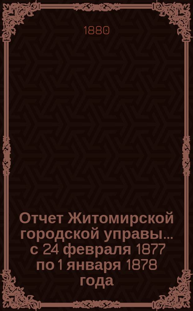 Отчет Житомирской городской управы... ... с 24 февраля 1877 по 1 января 1878 года