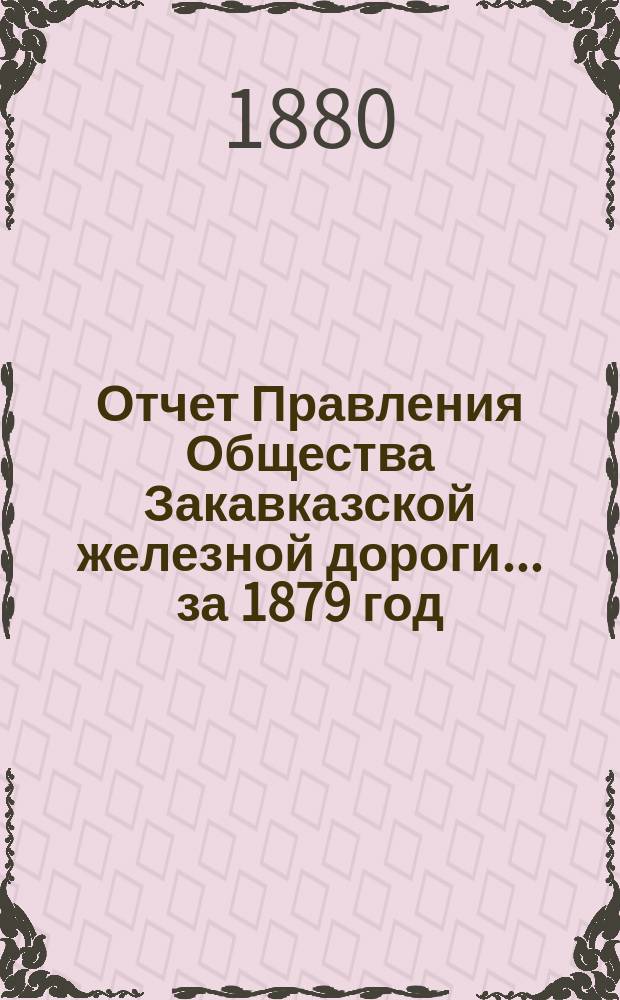 Отчет Правления Общества Закавказской железной дороги... за 1879 год