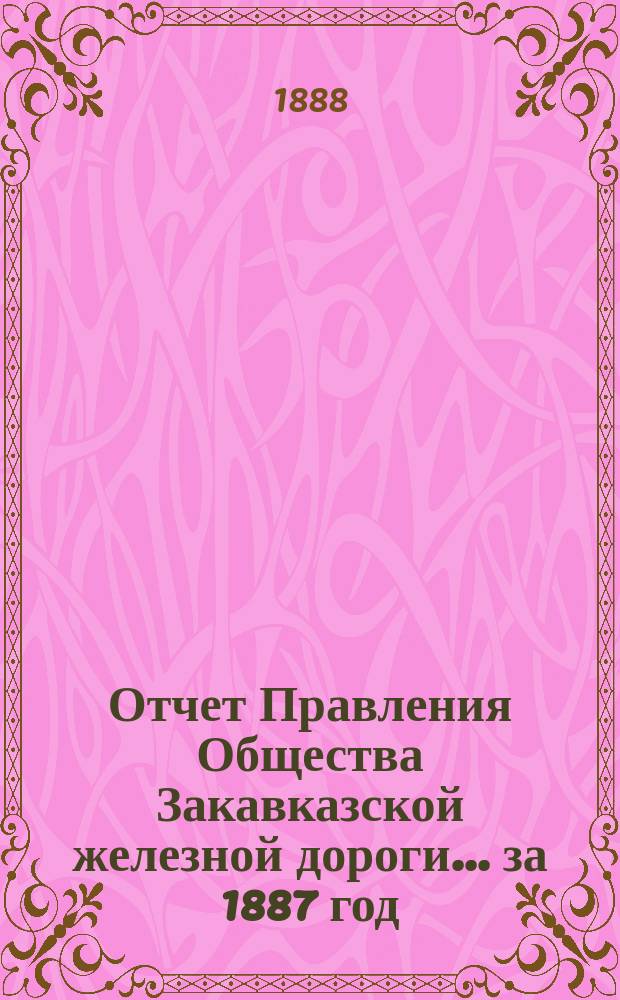 Отчет Правления Общества Закавказской железной дороги... за 1887 год