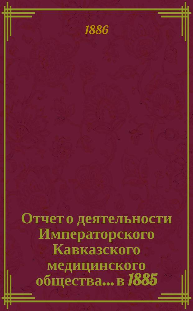 Отчет о деятельности Императорского Кавказского медицинского общества... в 1885/6 году