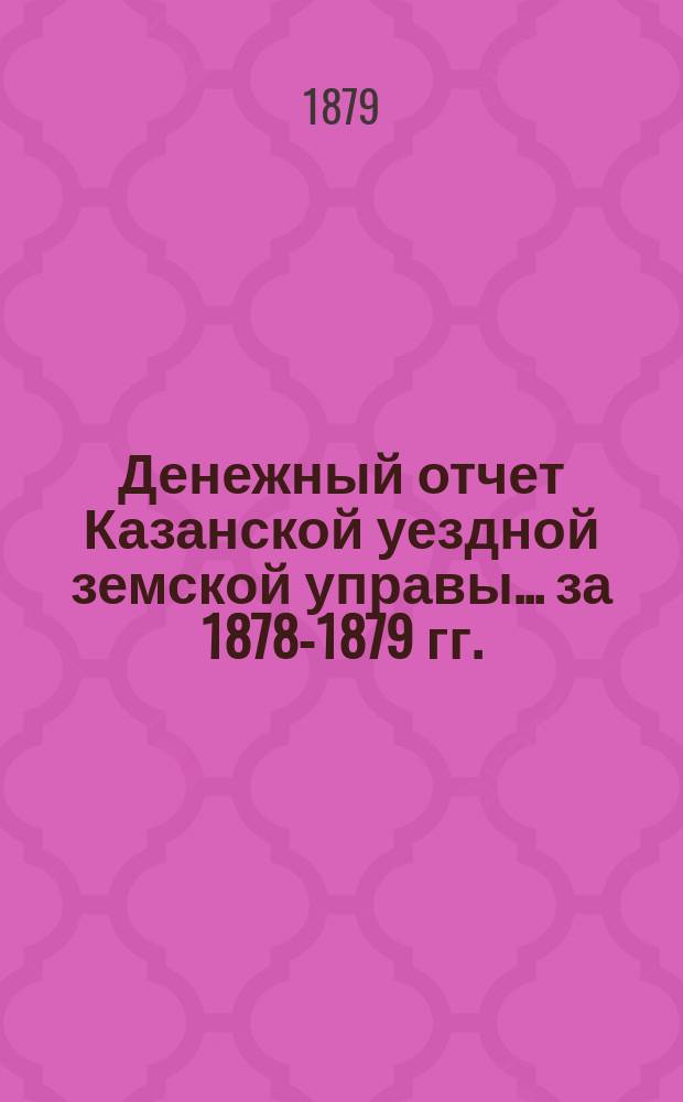 Денежный отчет Казанской уездной земской управы... за 1878-1879 гг.