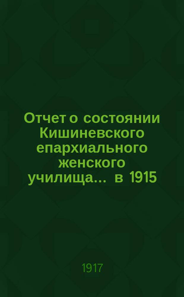 Отчет о состоянии Кишиневского епархиального женского училища... ... в 1915/1916 учебный год
