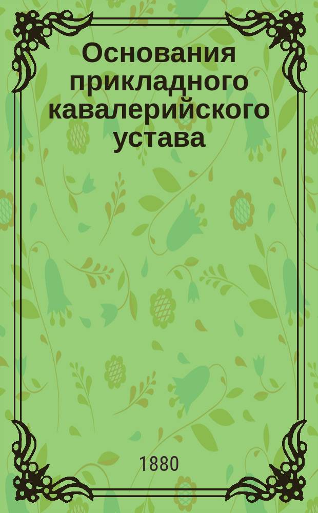 Основания прикладного кавалерийского устава : (Для эскадрона и полка)