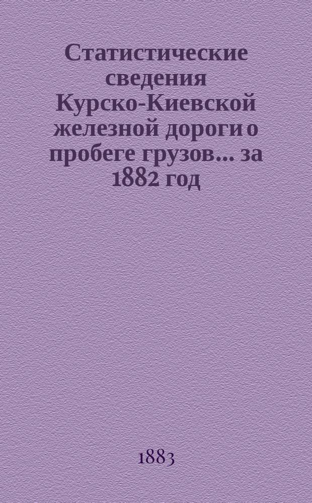 Статистические сведения Курско-Киевской железной дороги о пробеге грузов... ... за 1882 год