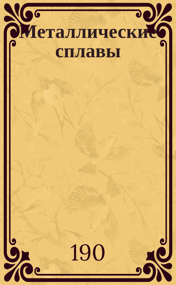 Металлические сплавы : Лекции, чит. в С. Петерб. практ. технол. ин-те проф. Н.Ф. Лабзиным в 1879/80 уч. г