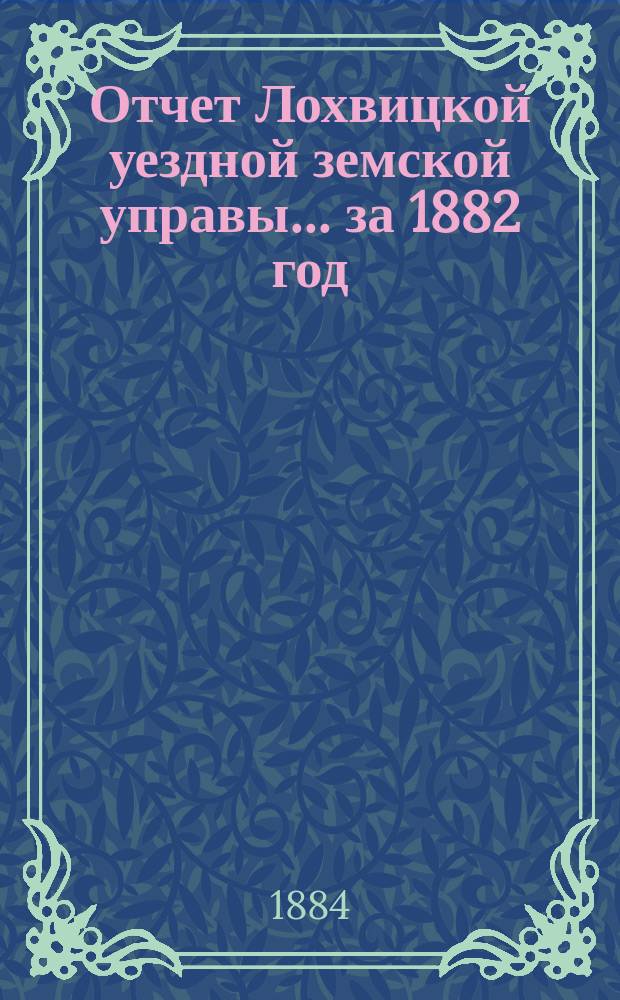 Отчет Лохвицкой уездной земской управы... за 1882 год