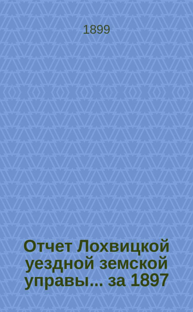 Отчет Лохвицкой уездной земской управы... за 1897/8 годы