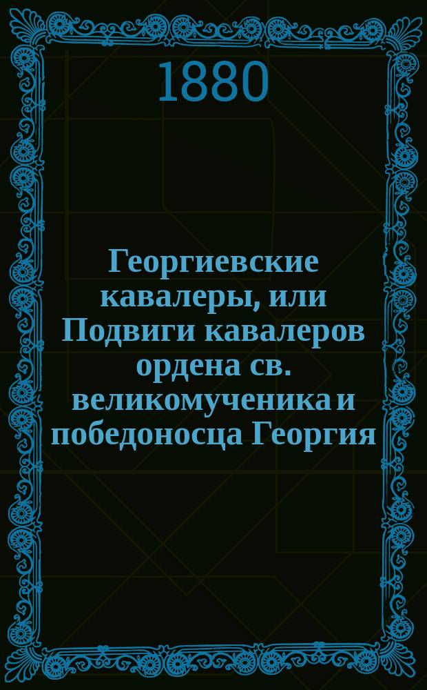 Георгиевские кавалеры, или Подвиги кавалеров ордена св. великомученика и победоносца Георгия, всех степеней, с обозрением их службы и жизни. Т. 4. Кн. 1 : Жизнеописания: Генерала-от-инфантерии Головина. (Начало), Генерал-майора Цитлядзева, Генерал-майора Эльжановского, Полковника Хоменко, Полковника Сливицкого, Капитана Гулевича, Фельдфебеля Сафронова, Фельдфебеля Пономарева, Фельдфебеля Тимофеева, Старшего унтер-офицера Крашенинникова