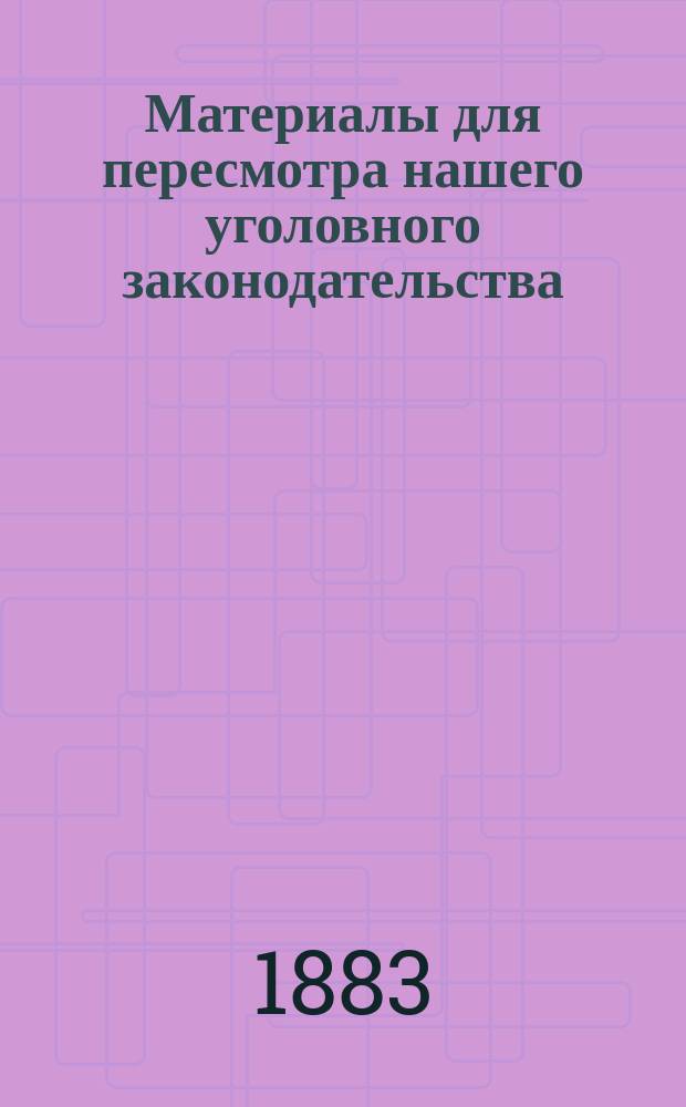 Материалы для пересмотра нашего уголовного законодательства : Т. 1. [Т. 6] : Извлечения из иностранных сочинений, упоминаемых в объяснительной записке [к Проекту Редакционной комиссии по составлению уголовного уложения], по вопросам, относящимся к учению о преступных деяниях и наказаниях вообще