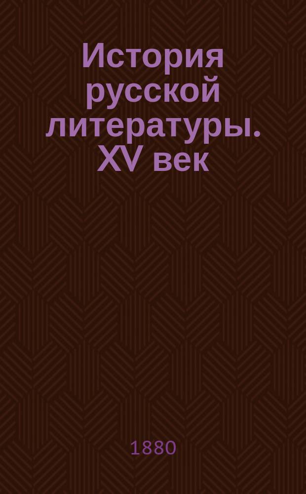 История русской литературы. XV век : Лекции проф. О.Ф. Миллера. 1879-80 г. Ч. 2