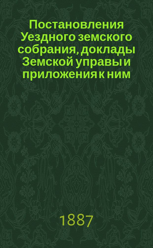 Постановления Уездного земского собрания, доклады Земской управы и приложения к ним... XXII очередного... 28-го августа 1886 года
