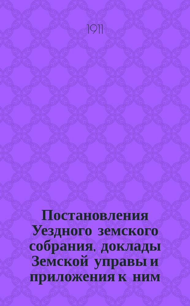 Постановления Уездного земского собрания, доклады Земской управы и приложения к ним... 46 очередного созыва, 30 сентября, 3 и 4 октября 1910 года и чрезвычайного... 9 ноября 1910 года