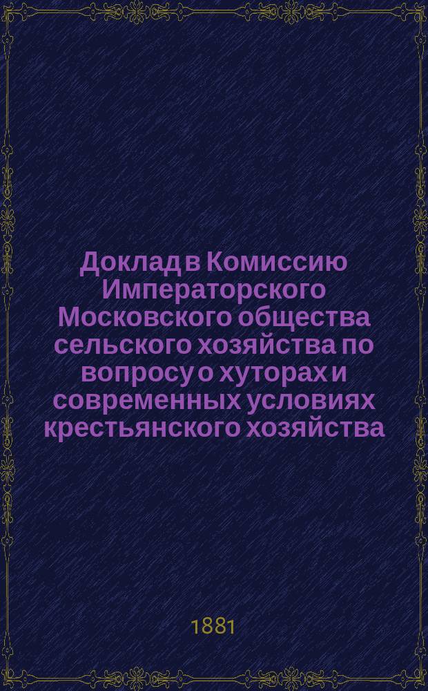 Доклад в Комиссию Императорского Московского общества сельского хозяйства по вопросу о хуторах и современных условиях крестьянского хозяйства. [3-й]