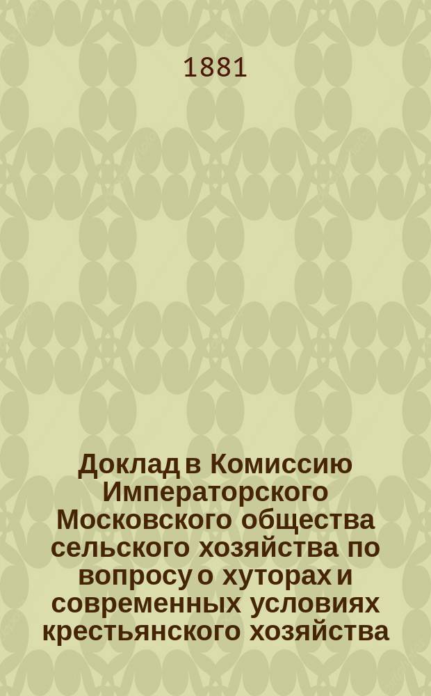 Доклад в Комиссию Императорского Московского общества сельского хозяйства по вопросу о хуторах и современных условиях крестьянского хозяйства. 7-й