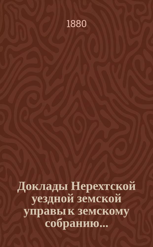 Доклады Нерехтской уездной земской управы к земскому собранию...
