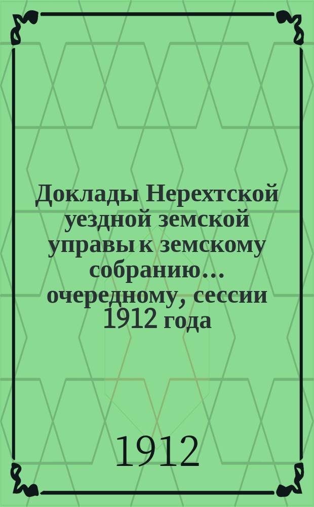 Доклады Нерехтской уездной земской управы к земскому собранию... очередному, сессии 1912 года. Ч. 2