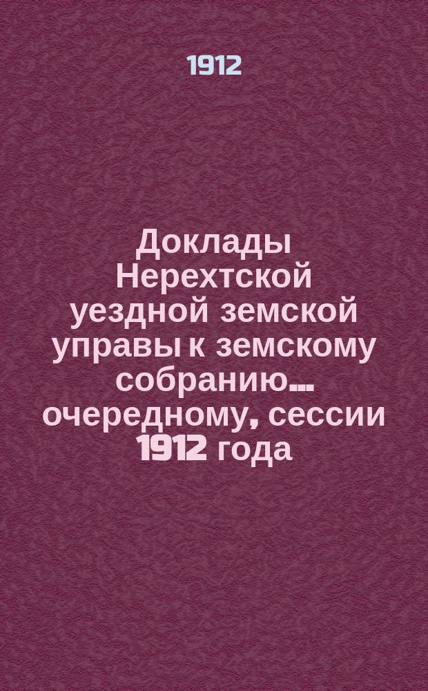Доклады Нерехтской уездной земской управы к земскому собранию... очередному, сессии 1912 года. Ч. 3