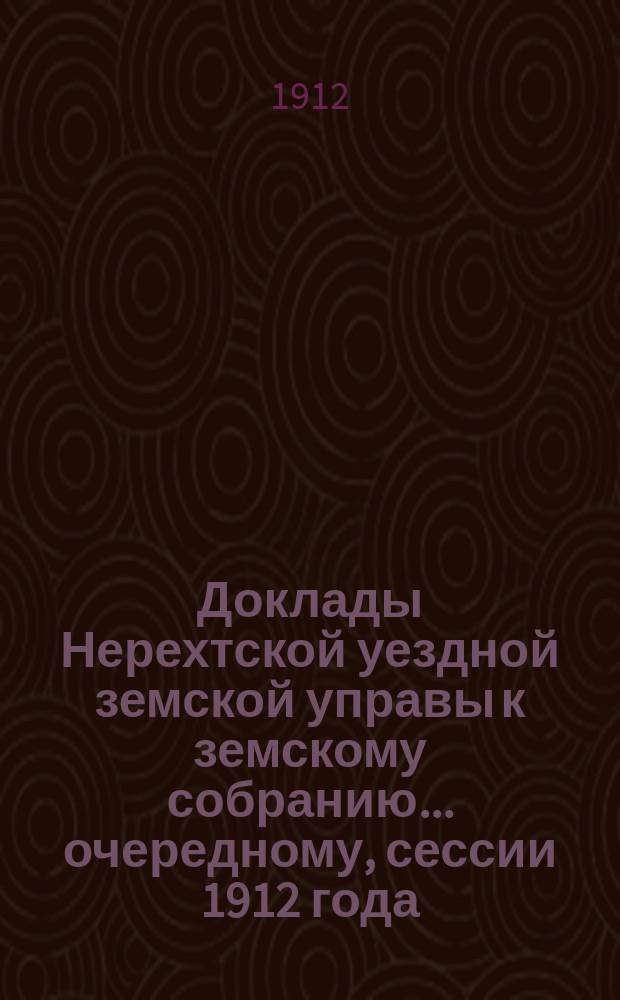 Доклады Нерехтской уездной земской управы к земскому собранию... очередному, сессии 1912 года. Ч. 4
