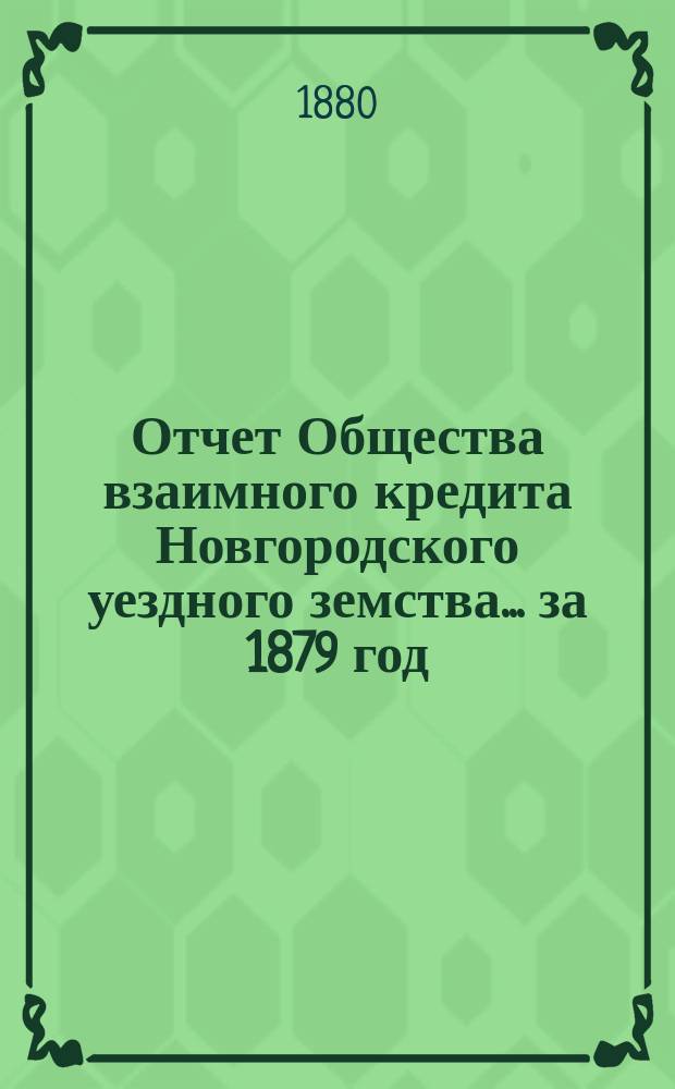 Отчет Общества взаимного кредита Новгородского уездного земства... за 1879 год