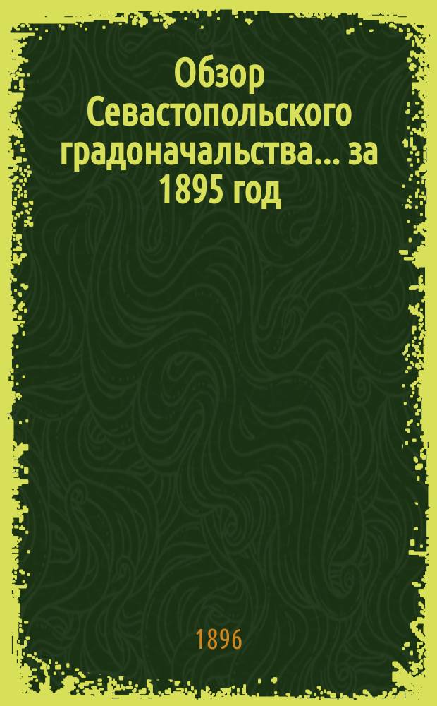Обзор Севастопольского градоначальства... ... за 1895 год